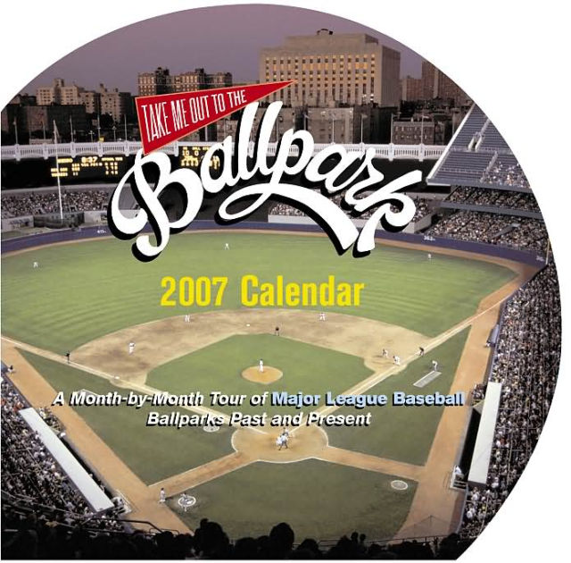 Take Me Out to the Ballpark 2007 Wall Calendar