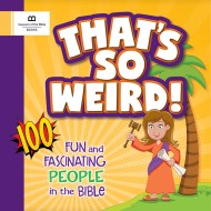 That’s So Weird! 100 Fun and Fascinating People in the Bible