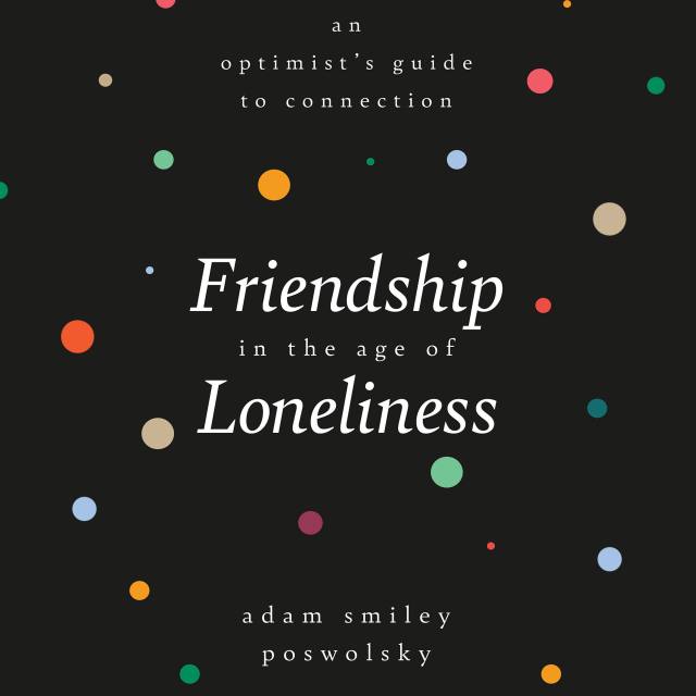 Friendship in the Age of Loneliness