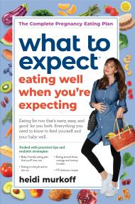 What to Expect: Eating Well When You’re Expecting, 2nd Edition